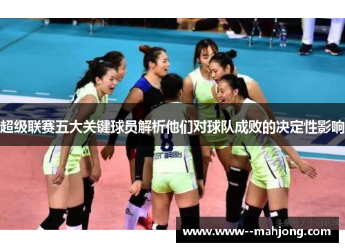 超级联赛五大关键球员解析他们对球队成败的决定性影响