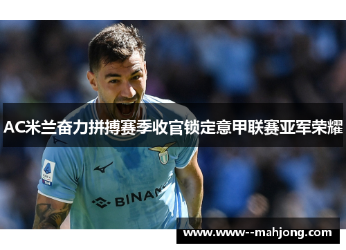 AC米兰奋力拼搏赛季收官锁定意甲联赛亚军荣耀