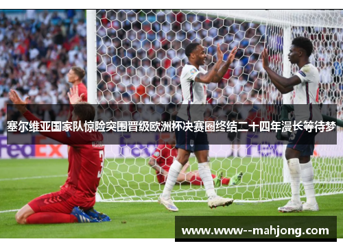 塞尔维亚国家队惊险突围晋级欧洲杯决赛圈终结二十四年漫长等待梦