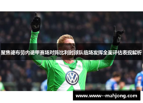 聚焦德布劳内德甲赛场对阵比利时球队临场发挥全面评估表现解析 聚焦德布劳内德甲赛场对阵比利时球队临场发挥全面评估表现解析