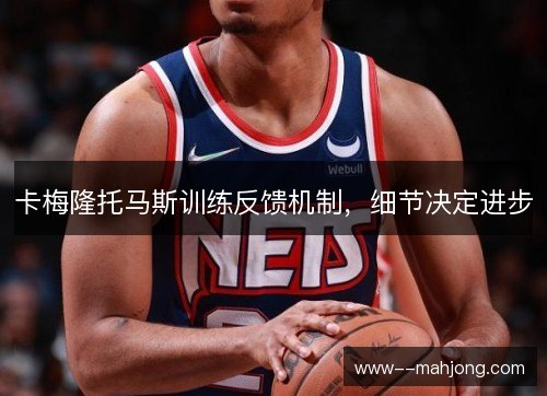 卡梅隆托马斯训练反馈机制，细节决定进步
