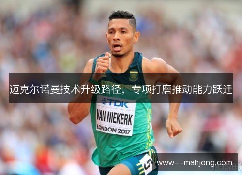 迈克尔诺曼技术升级路径，专项打磨推动能力跃迁
